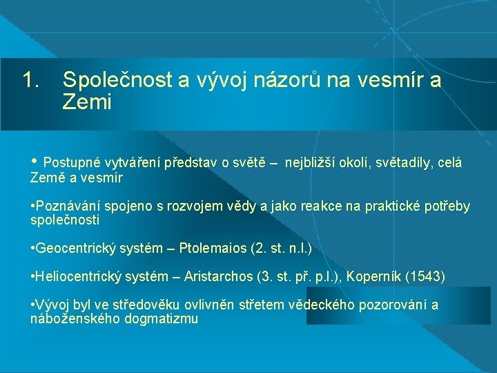 1. Společnost a vývoj názorů na vesmír a Zemi • Postupné vytváření představ o