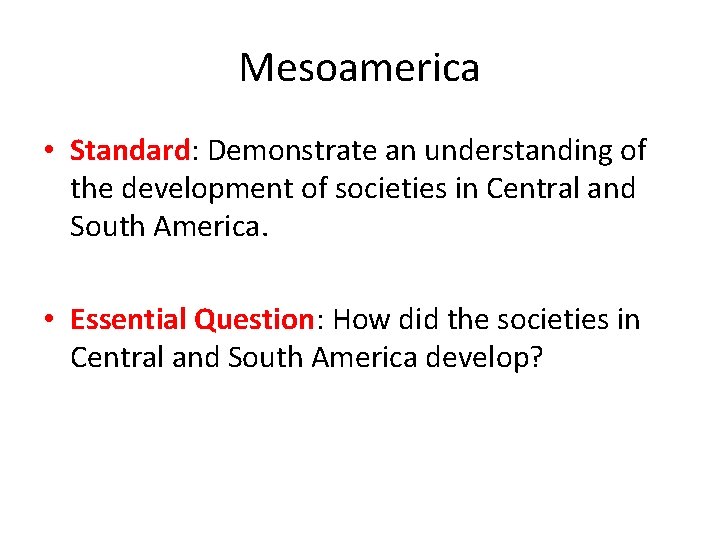Mesoamerica • Standard: Demonstrate an understanding of the development of societies in Central and