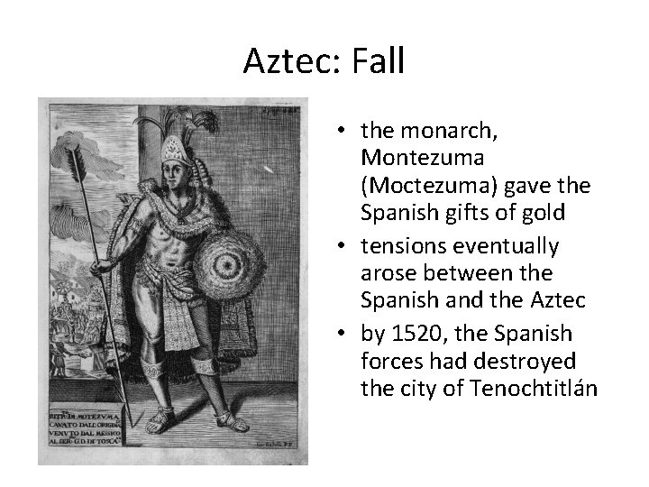 Aztec: Fall • the monarch, Montezuma (Moctezuma) gave the Spanish gifts of gold •