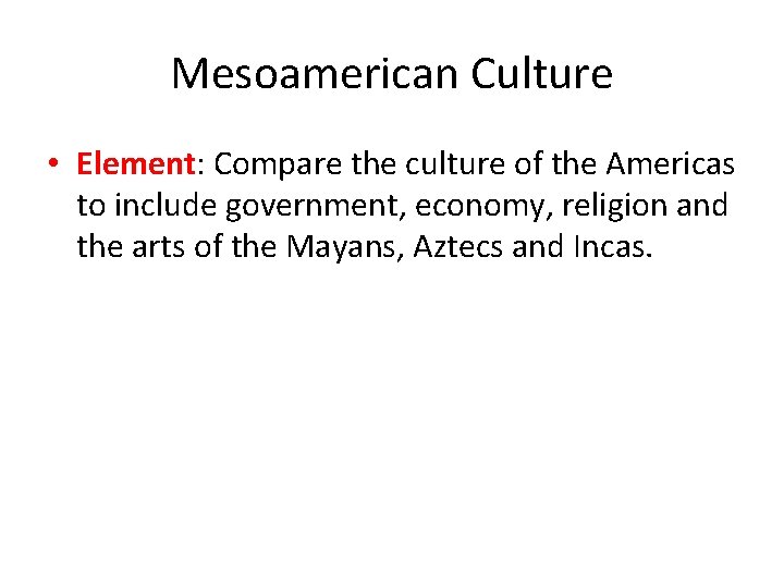 Mesoamerican Culture • Element: Compare the culture of the Americas to include government, economy,