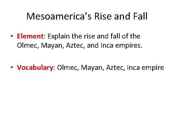 Mesoamerica’s Rise and Fall • Element: Explain the rise and fall of the Olmec,