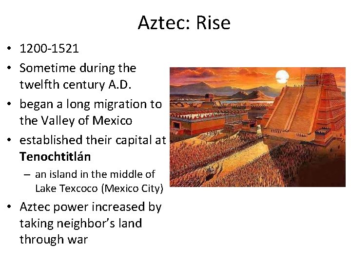 Aztec: Rise • 1200 -1521 • Sometime during the twelfth century A. D. •