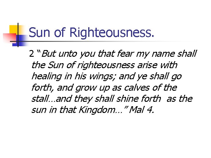 Sun of Righteousness. 2 “But unto you that fear my name shall the Sun