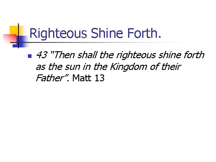 Righteous Shine Forth. n 43 “Then shall the righteous shine forth as the sun