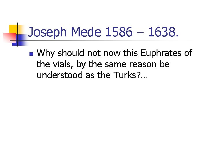 Joseph Mede 1586 – 1638. n Why should not now this Euphrates of the