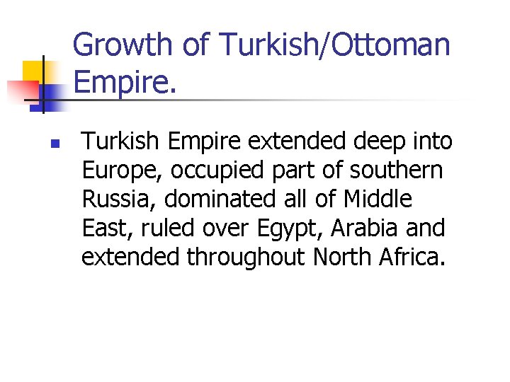 Growth of Turkish/Ottoman Empire. n Turkish Empire extended deep into Europe, occupied part of