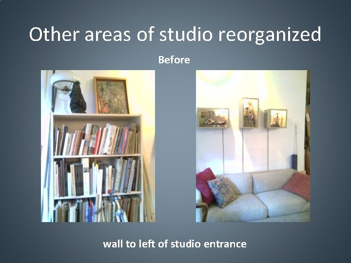 Other areas of studio reorganized Before wall to left of studio entrance 