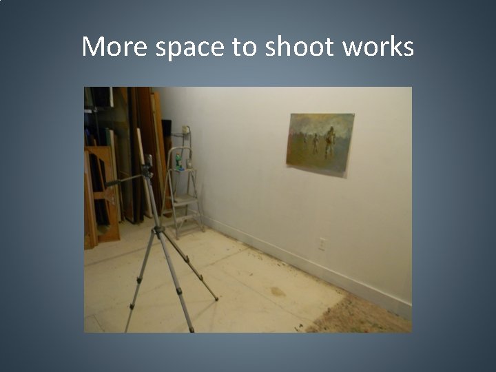 More space to shoot works 