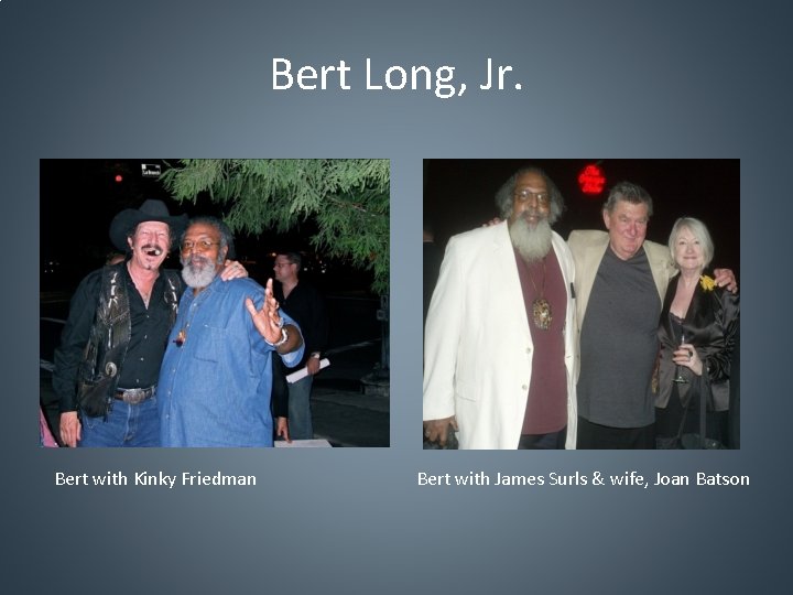 Bert Long, Jr. Bert with Kinky Friedman Bert with James Surls & wife, Joan