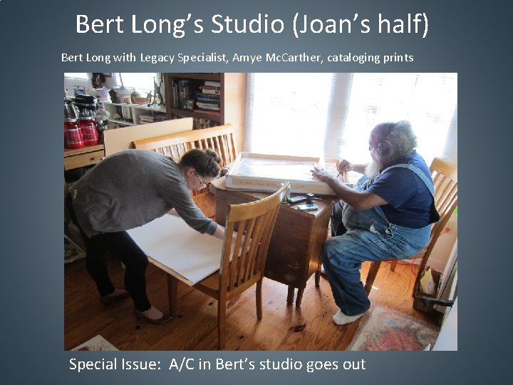Bert Long’s Studio (Joan’s half) Bert Long with Legacy Specialist, Amye Mc. Carther, cataloging