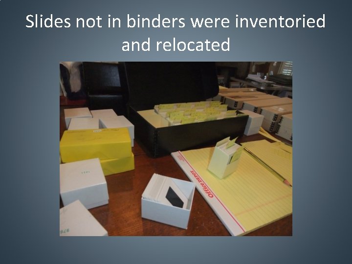 Slides not in binders were inventoried and relocated 