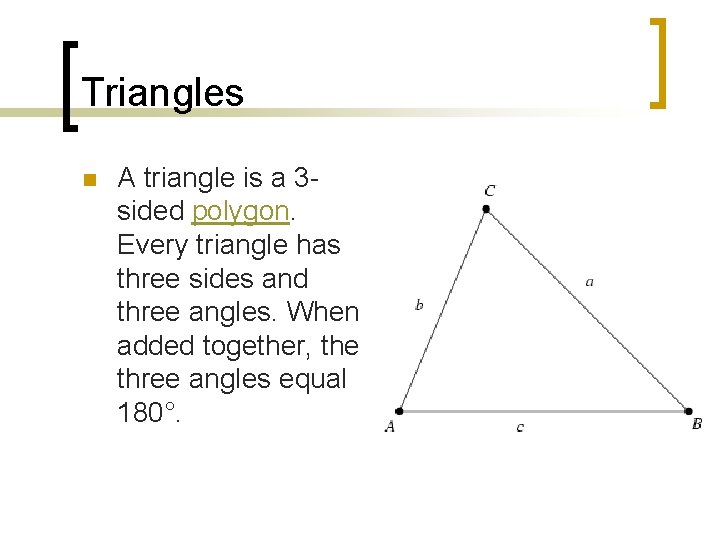 Triangles n A triangle is a 3 sided polygon. Every triangle has three sides