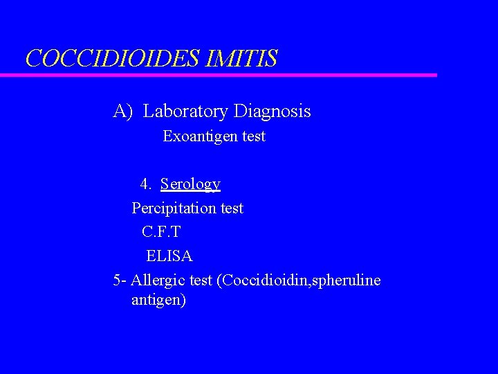COCCIDIOIDES IMITIS A) Laboratory Diagnosis Exoantigen test 4. Serology Percipitation test C. F. T