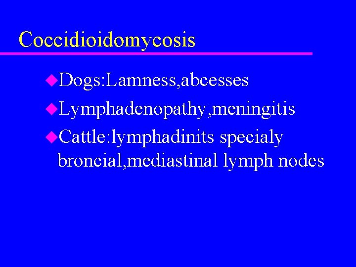 Coccidioidomycosis u. Dogs: Lamness, abcesses u. Lymphadenopathy, meningitis u. Cattle: lymphadinits specialy broncial, mediastinal
