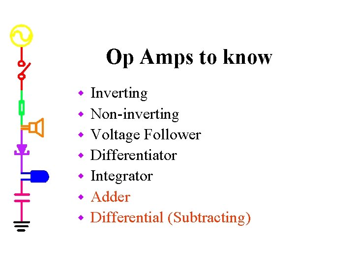 Op Amps to know w w w Inverting Non-inverting Voltage Follower Differentiator Integrator Adder