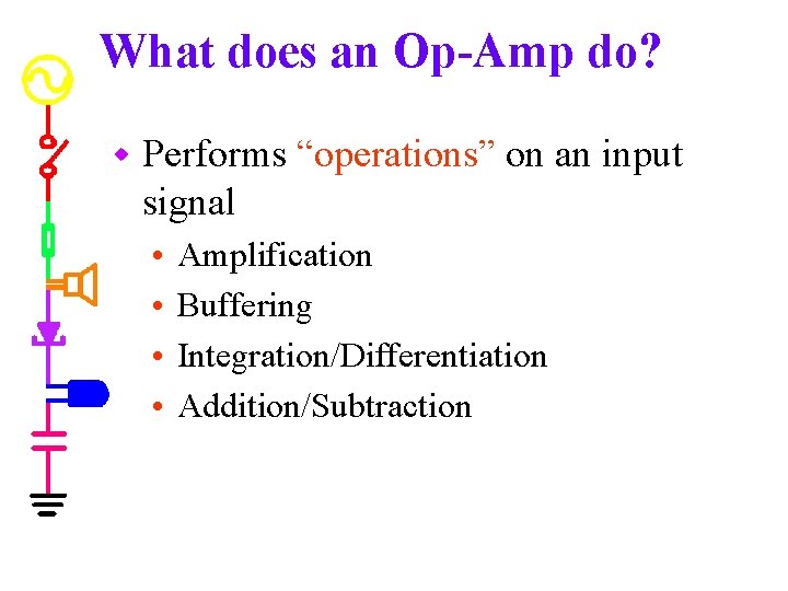 What does an Op-Amp do? w Performs “operations” on an input signal • •