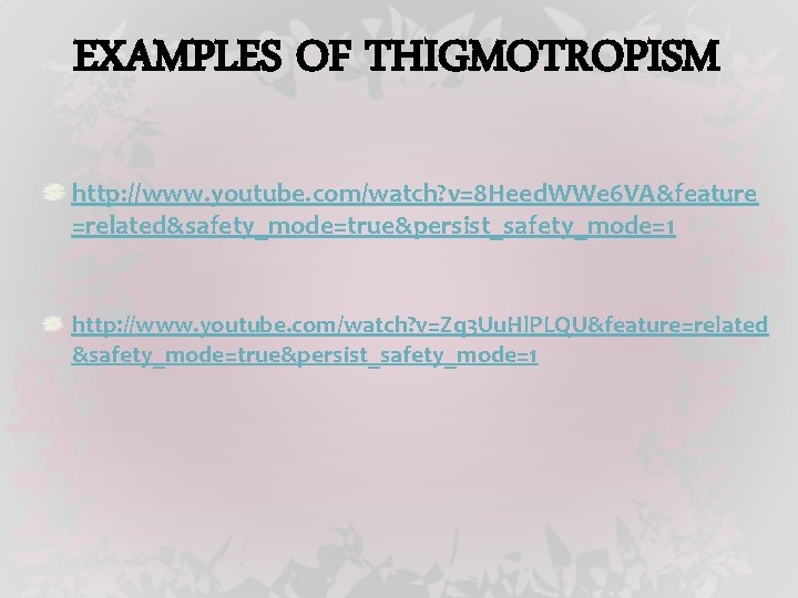 EXAMPLES OF THIGMOTROPISM http: //www. youtube. com/watch? v=8 Heed. WWe 6 VA&feature =related&safety_mode=true&persist_safety_mode=1 http: