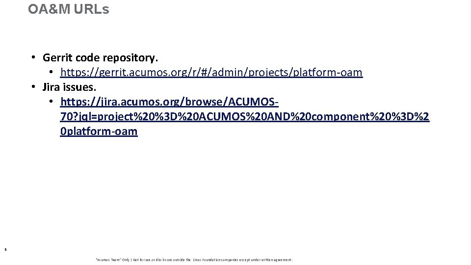 OA&M URLs • Gerrit code repository. • https: //gerrit. acumos. org/r/#/admin/projects/platform-oam • Jira issues.