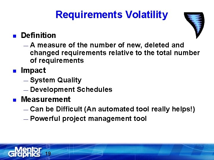 Requirements Volatility n Definition — n A measure of the number of new, deleted