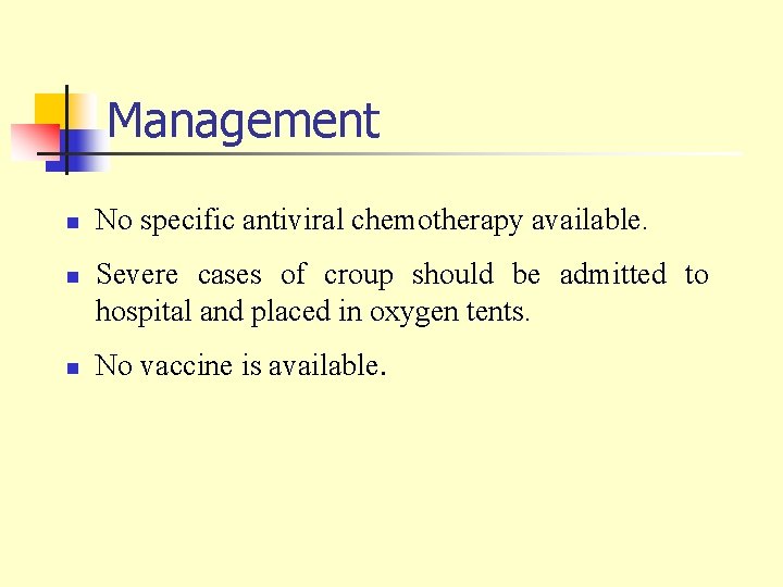 Management n n n No specific antiviral chemotherapy available. Severe cases of croup should