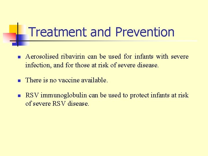 Treatment and Prevention n Aerosolised ribavirin can be used for infants with severe infection,