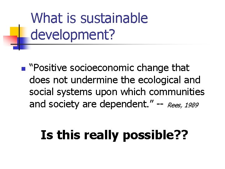 What is sustainable development? n “Positive socioeconomic change that does not undermine the ecological What is sustainable development? n “Positive socioeconomic change that does not undermine the ecological