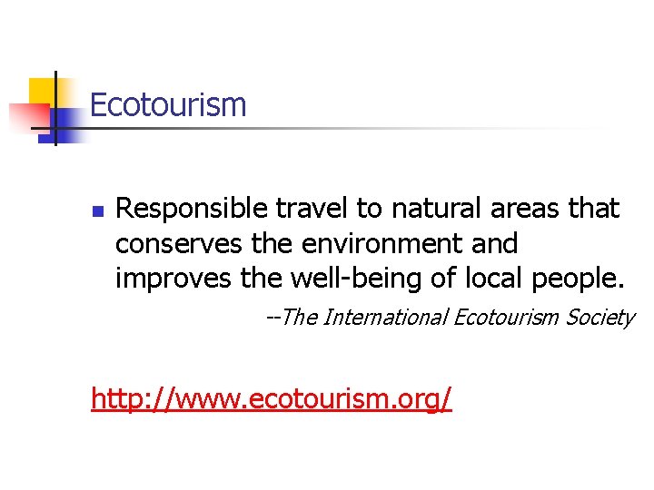 Ecotourism n Responsible travel to natural areas that conserves the environment and improves the Ecotourism n Responsible travel to natural areas that conserves the environment and improves the
