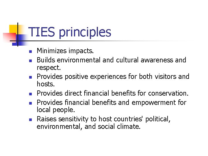 TIES principles n n n Minimizes impacts. Builds environmental and cultural awareness and respect. TIES principles n n n Minimizes impacts. Builds environmental and cultural awareness and respect.