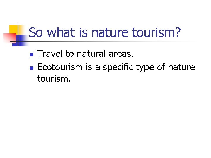 So what is nature tourism? n n Travel to natural areas. Ecotourism is a So what is nature tourism? n n Travel to natural areas. Ecotourism is a
