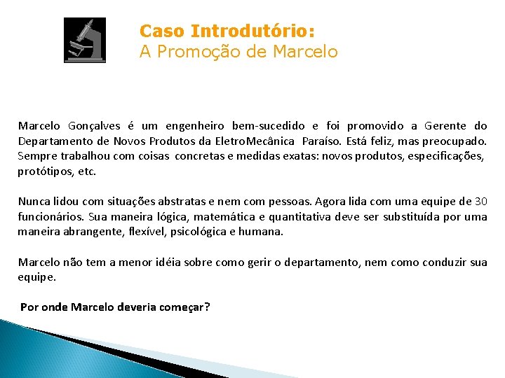 Caso Introdutório: A Promoção de Marcelo Gonçalves é um engenheiro bem-sucedido e foi promovido Caso Introdutório: A Promoção de Marcelo Gonçalves é um engenheiro bem-sucedido e foi promovido