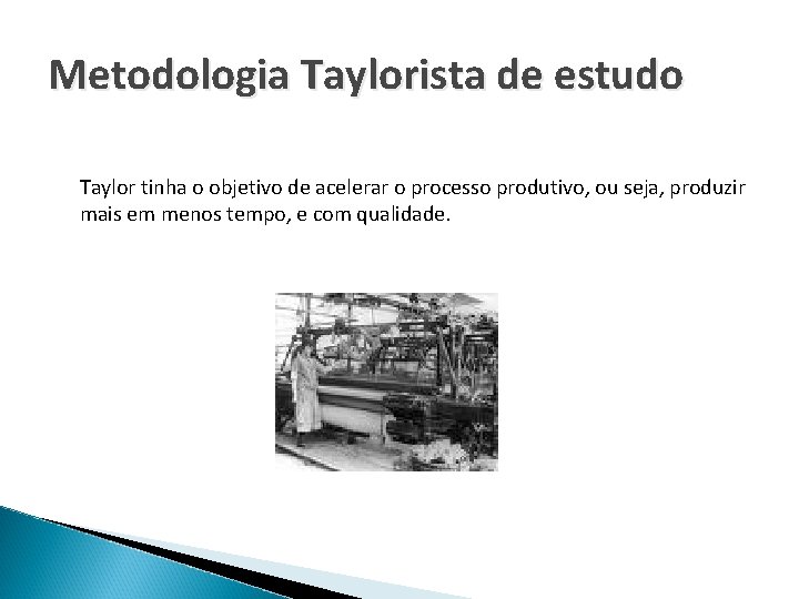 Metodologia Taylorista de estudo Taylor tinha o objetivo de acelerar o processo produtivo, ou