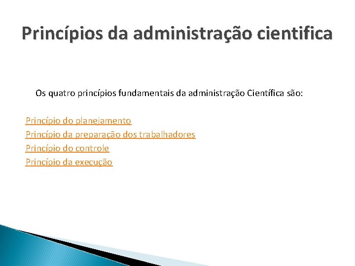 Princípios da administração cientifica Os quatro princípios fundamentais da administração Científica são: Princípio do