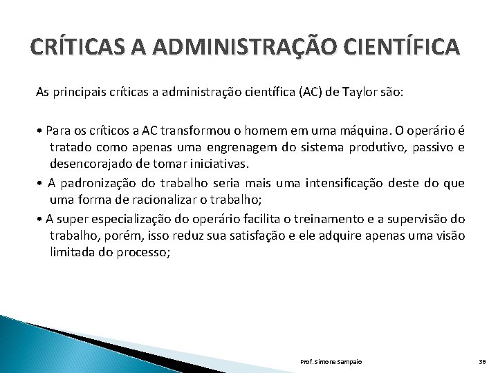 CRÍTICAS A ADMINISTRAÇÃO CIENTÍFICA As principais críticas a administração científica (AC) de Taylor são: