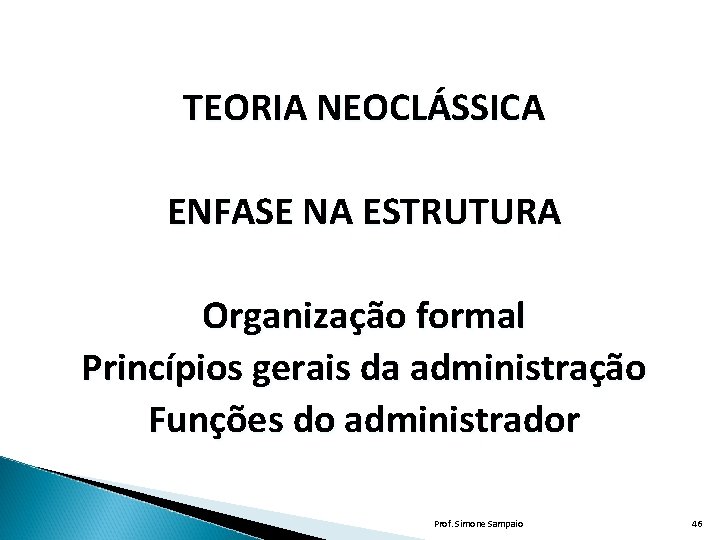 TEORIA NEOCLÁSSICA ENFASE NA ESTRUTURA Organização formal Princípios gerais da administração Funções do administrador