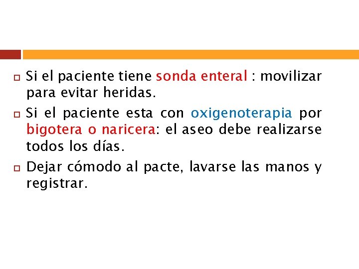  Si el paciente tiene sonda enteral : movilizar para evitar heridas. Si el