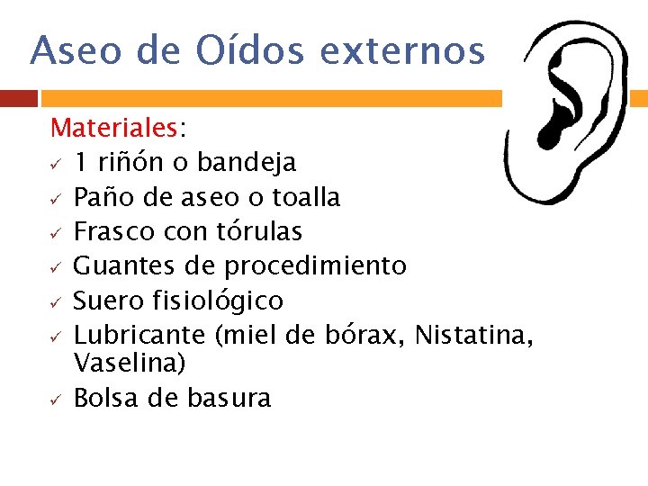 Aseo de Oídos externos Materiales: ü 1 riñón o bandeja ü Paño de aseo