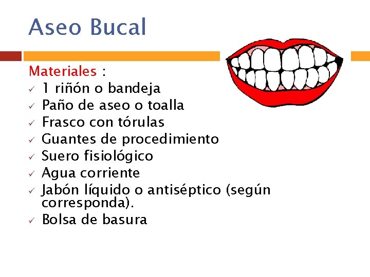 Aseo Bucal Materiales : ü 1 riñón o bandeja ü Paño de aseo o