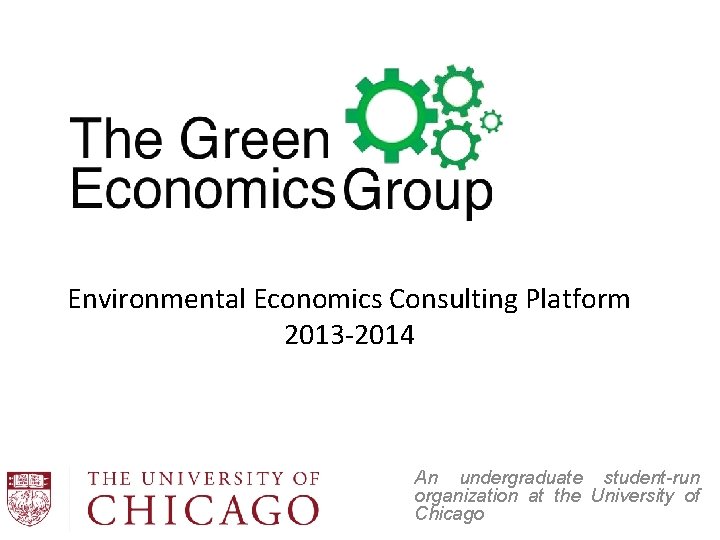 Environmental Economics Consulting Platform 2013 -2014 An undergraduate student-run organization at the University of