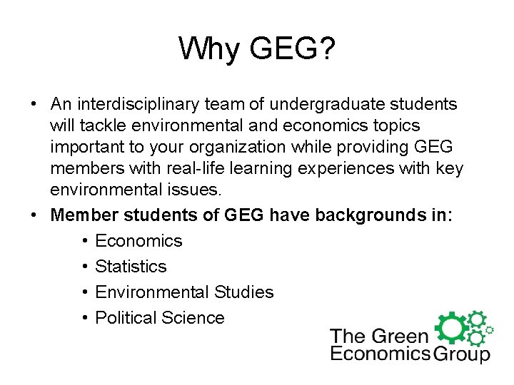 Why GEG? • An interdisciplinary team of undergraduate students will tackle environmental and economics