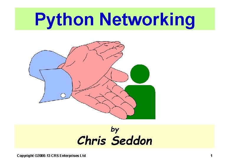 Python Networking by Chris Seddon Copyright © 2000 -13 CRS Enterprises Ltd 1 