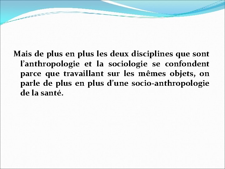 Mais de plus en plus les deux disciplines que sont l’anthropologie et la sociologie