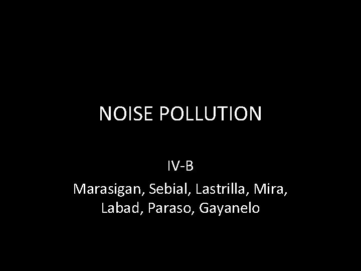 NOISE POLLUTION IV-B Marasigan, Sebial, Lastrilla, Mira, Labad, Paraso, Gayanelo 