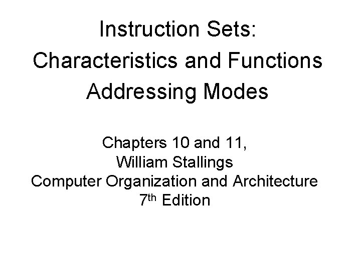 Instruction Sets: Characteristics and Functions Addressing Modes Chapters 10 and 11, William Stallings Computer