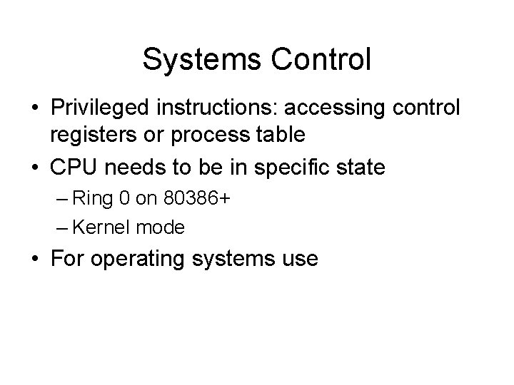 Systems Control • Privileged instructions: accessing control registers or process table • CPU needs