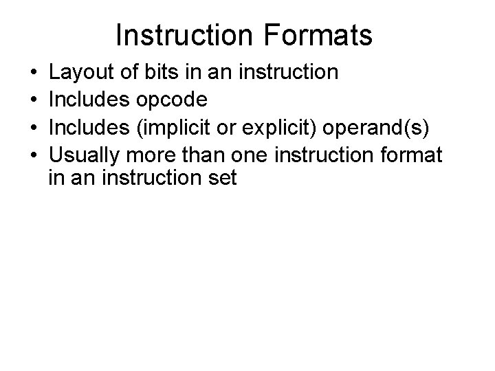 Instruction Formats • • Layout of bits in an instruction Includes opcode Includes (implicit