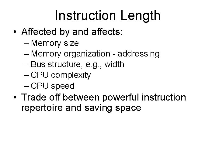 Instruction Length • Affected by and affects: – Memory size – Memory organization -