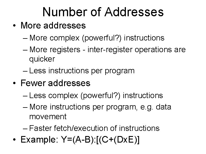 Number of Addresses • More addresses – More complex (powerful? ) instructions – More