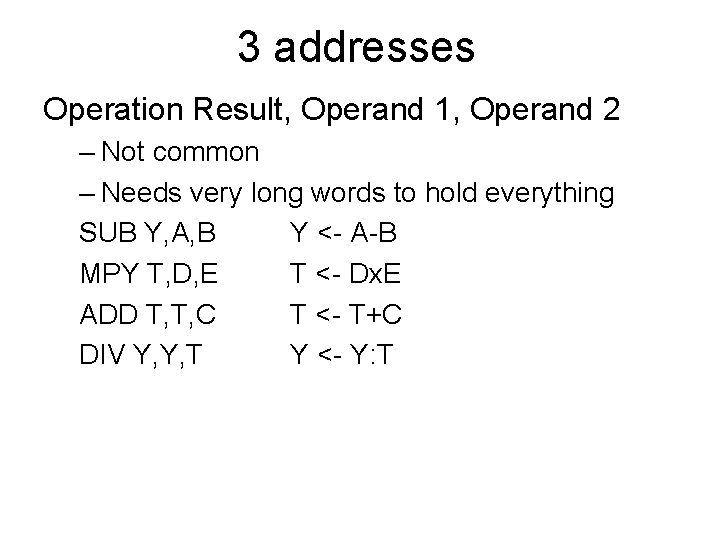 3 addresses Operation Result, Operand 1, Operand 2 – Not common – Needs very