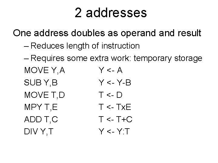 2 addresses One address doubles as operand result – Reduces length of instruction –