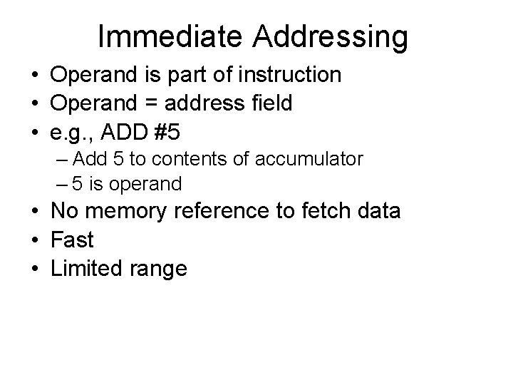 Immediate Addressing • Operand is part of instruction • Operand = address field •